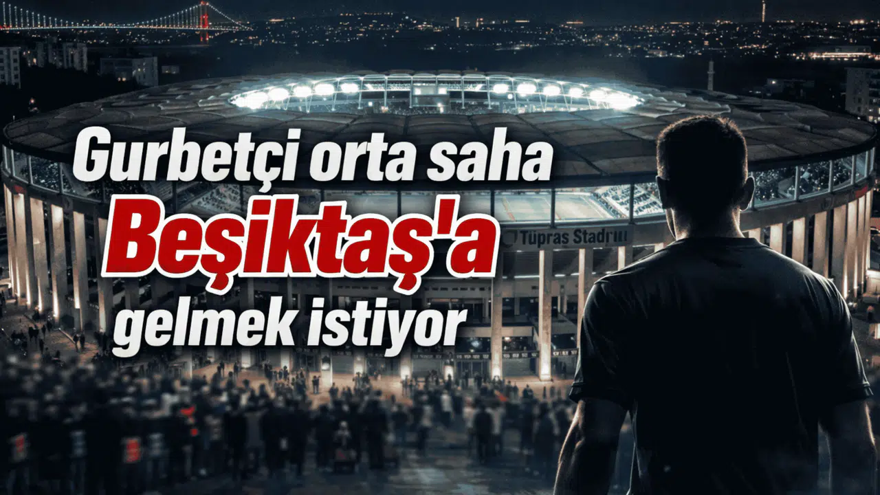 Gurbetçi orta saha Beşiktaş'a gelmek istiyor