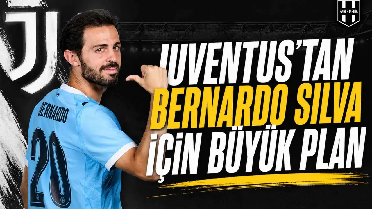 Juventus’tan Bernardo Silva için büyük plan