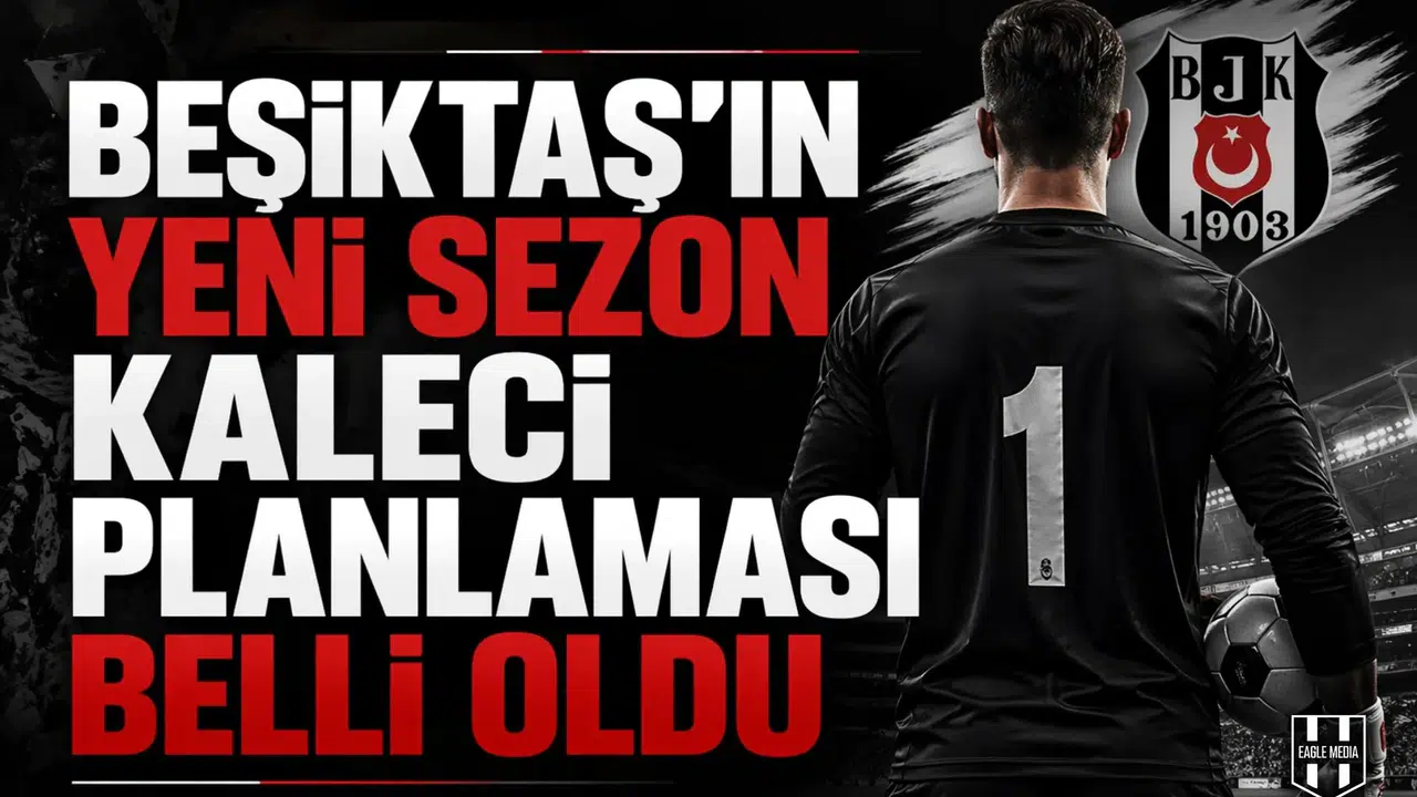Beşiktaş'ın yeni sezon kaleci planlaması belli oldu