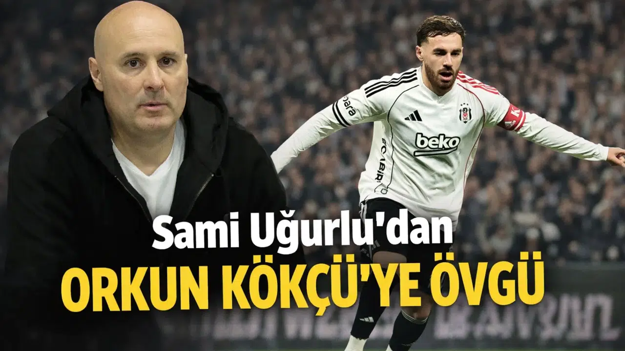 Sami Uğurlu’dan Orkun Kökçü’ye övgü