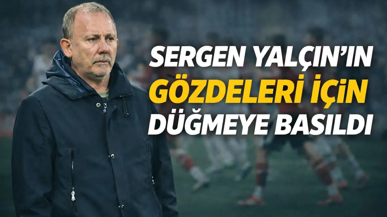 Sergen Yalçın'ın gözdeleri için düğmeye basıldı