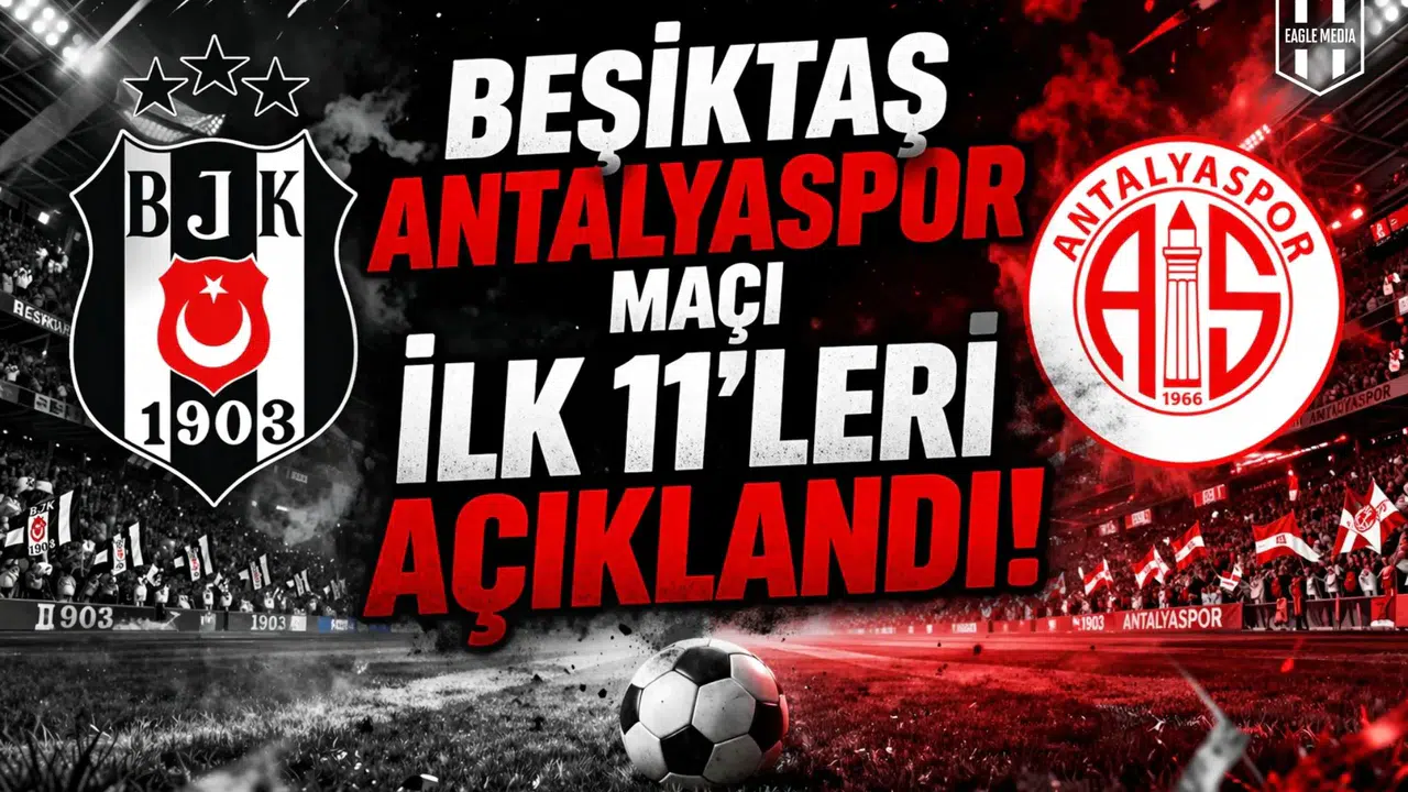 Beşiktaş Antalyaspor maçı ilk 11’leri açıklandı