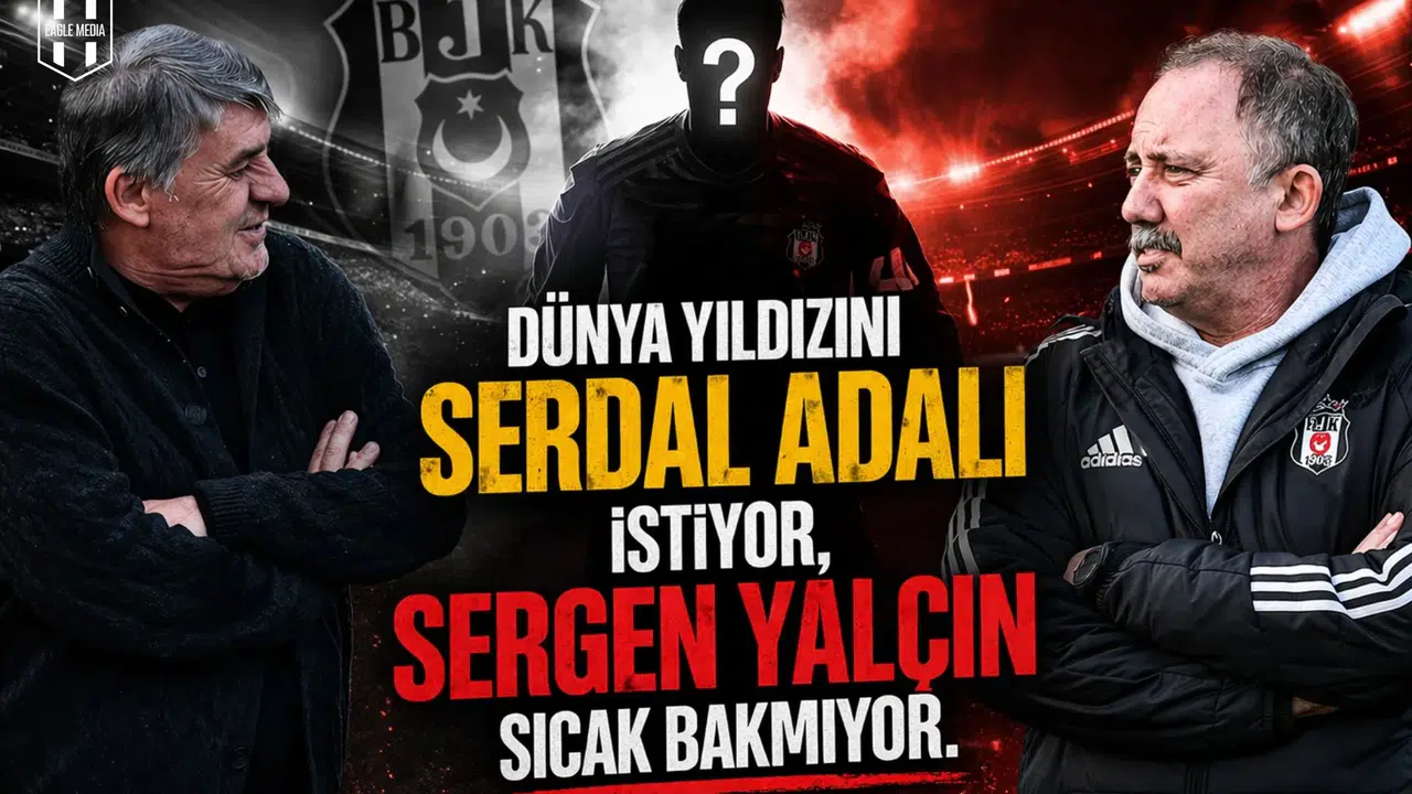 Dünya yıldızını Serdal Adalı istiyor, Sergen Yalçın sıcak bakmıyor.
