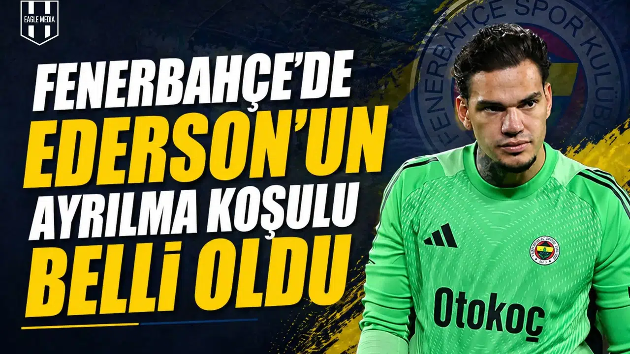 Fenerbahçe'de Ederson'un ayrılma koşulu belli oldu