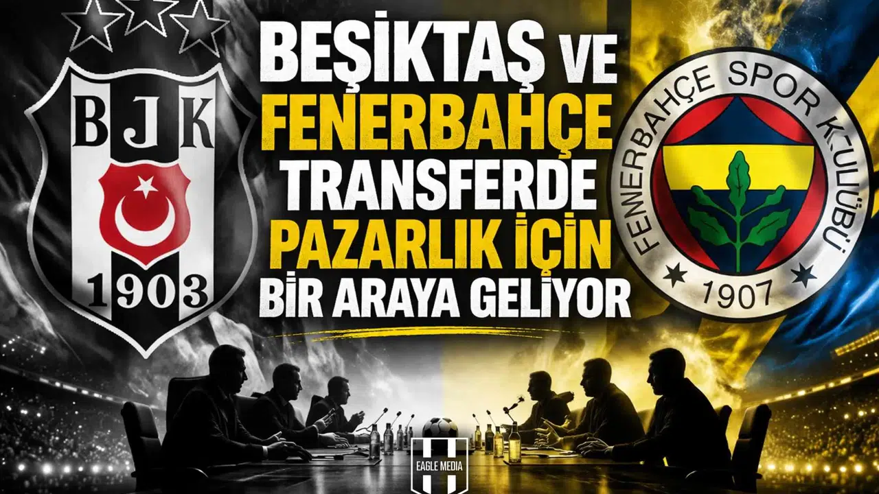 Beşiktaş ve Fenerbahçe transferde pazarlık için bir araya geliyor