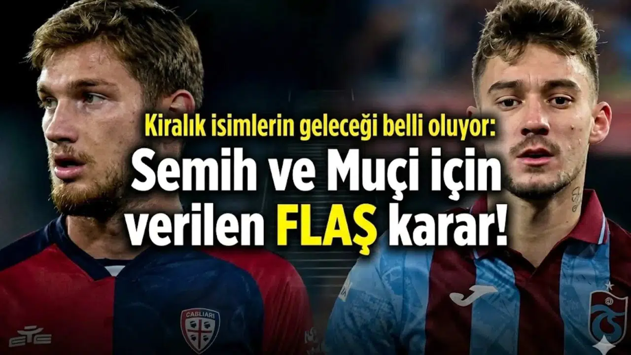 Kiralık isimlerin geleceği belli oluyor: Semih ve Muçi için verilen flaş karar!