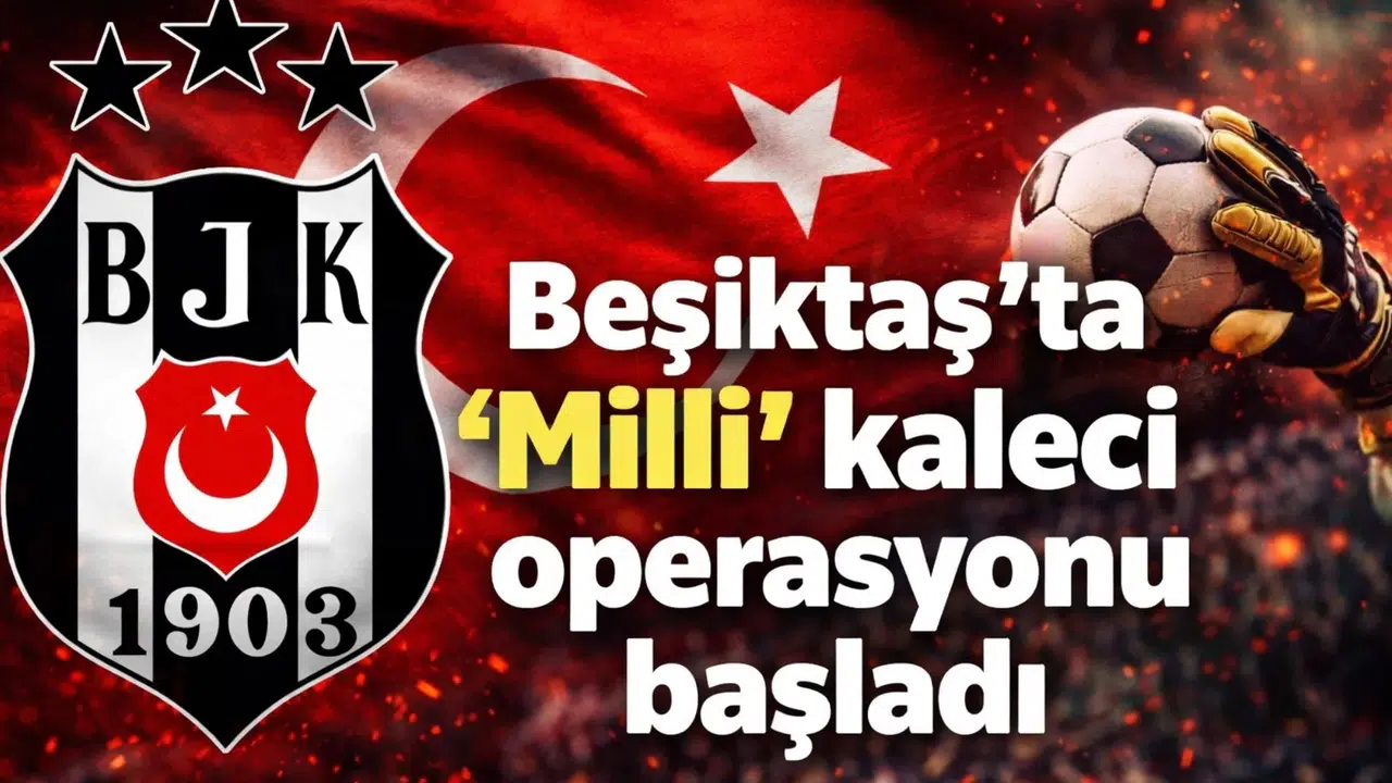 Beşiktaş’ta  Milli  kaleci operasyonu başladı