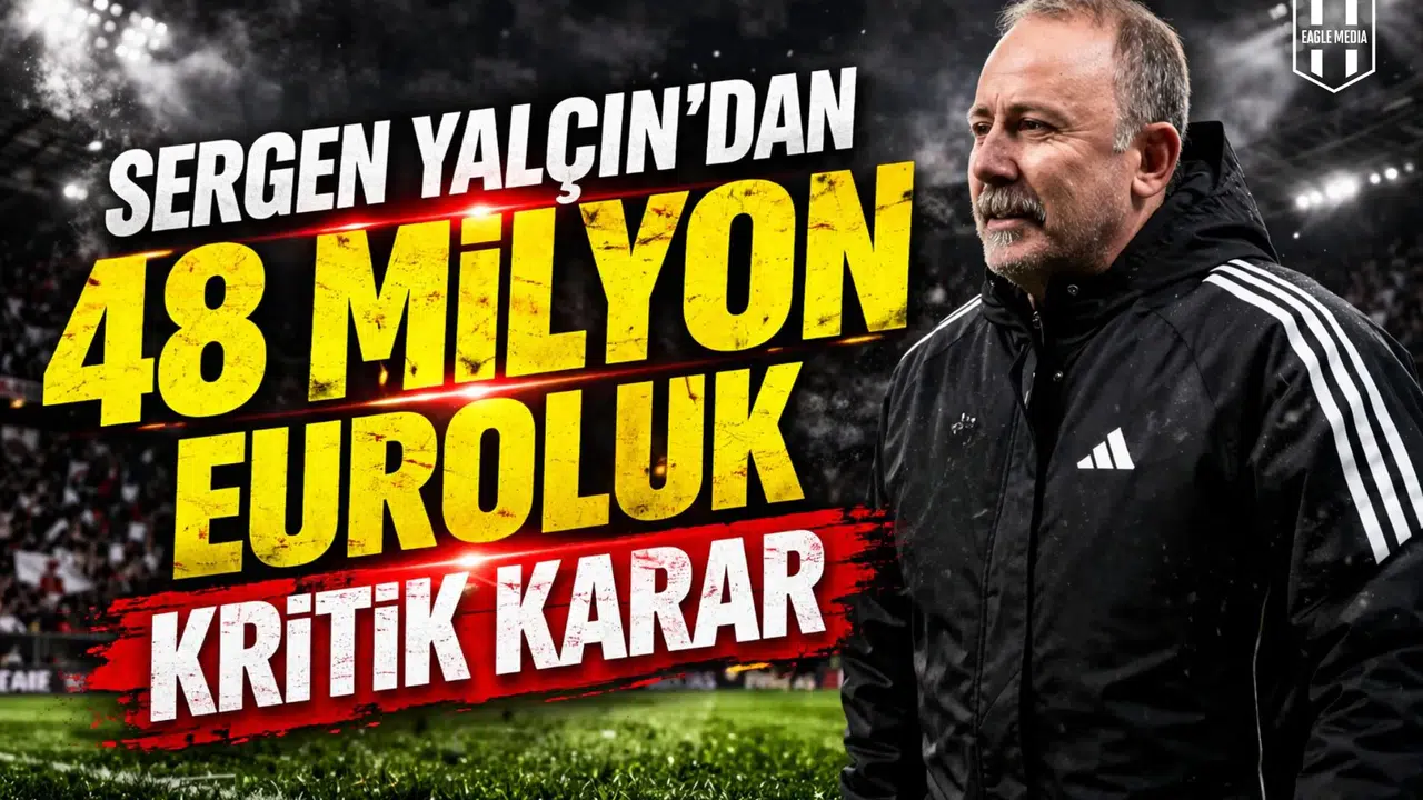 Sergen Yalçın'dan 48 milyon euroluk kritik karar