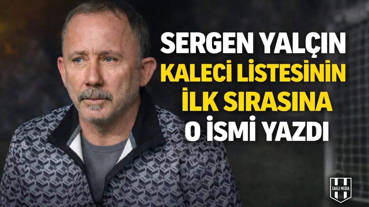 Sergen Yalçın kaleci listesinin ilk sırasına o ismi yazdı