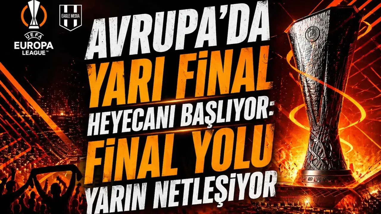 Avrupa’da Yarı Final Heyecanı Başlıyor: Final Yolu Yarın Netleşiyor
