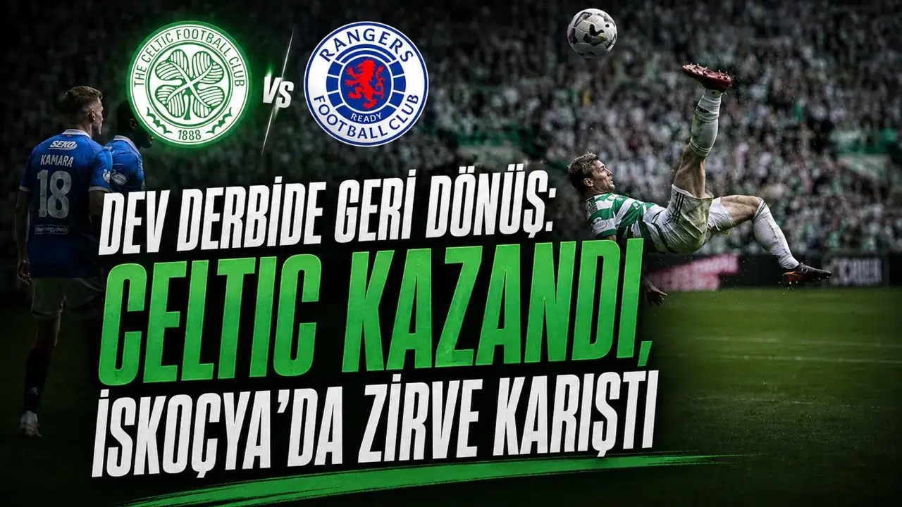 Dev Derbide Geri Dönüş: Celtic Kazandı, İskoçya'da Zirve Karıştı
