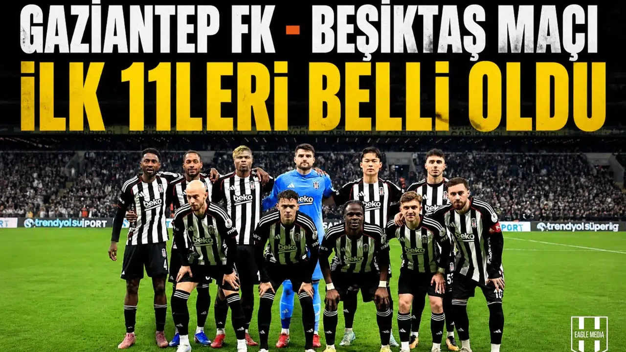 Gaziantep FK - Beşiktaş maçı ilk 11'leri belli oldu!