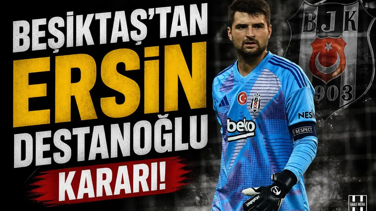 Beşiktaş'tan Ersin Destanoğlu kararı!