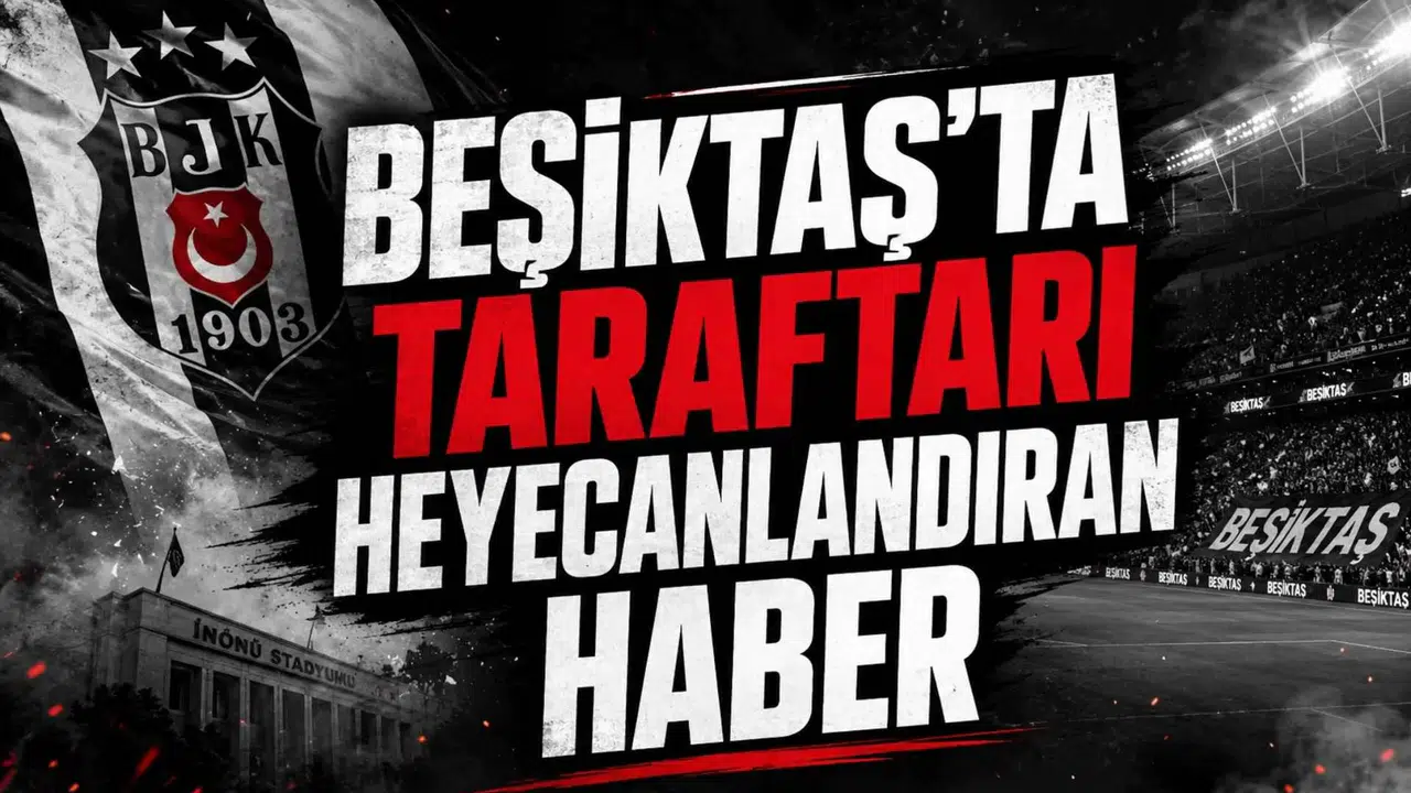 Beşiktaş'ta taraftarını heyecanlandıran haber