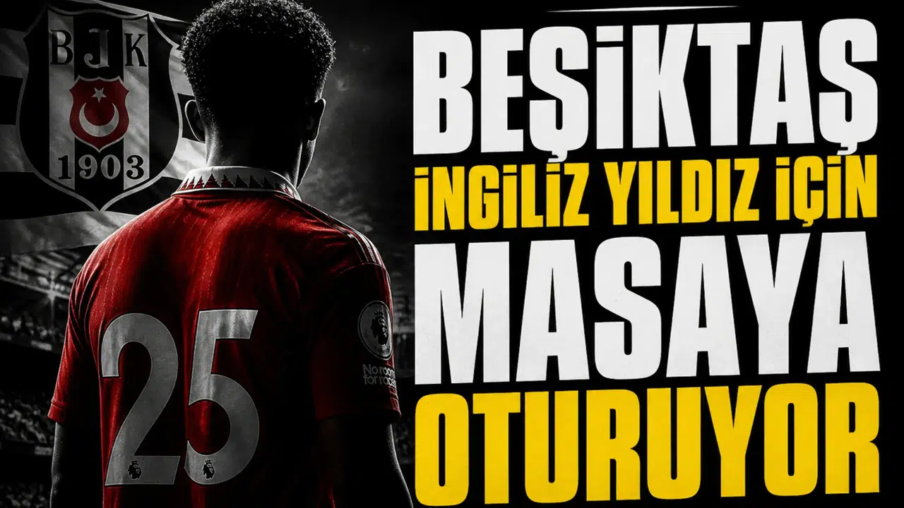 Beşiktaş İngiliz yıldız için masaya oturuyor