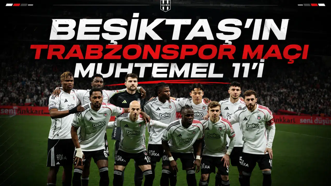 Eagle Media Özel Beşiktaş'ın Trabzonspor maçı muhtemel 11'i
