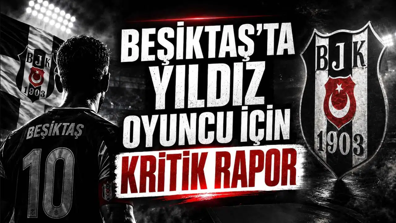 Beşiktaş’ta yıldız oyuncu için kritik rapor