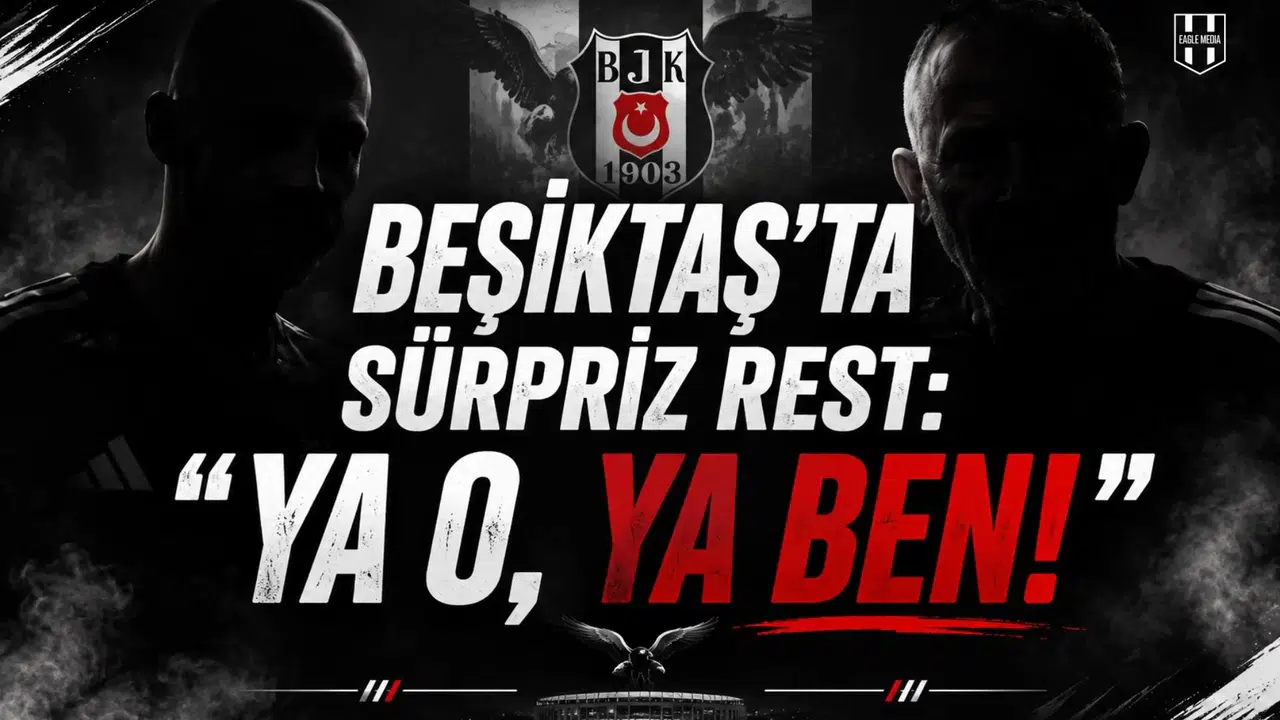 Beşiktaş'ta Sürpriz Rest:  Ya O, Ya Ben!