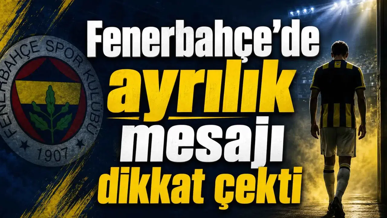 Fenerbahçe’de ayrılık mesajı dikkat çekti