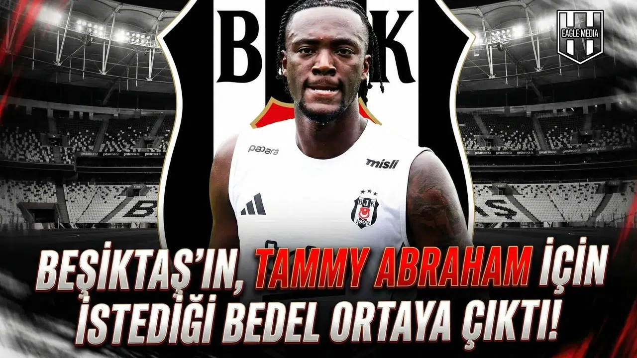 Beşiktaş’ın, Tammy Abraham için istediği bedel ortaya çıktı!