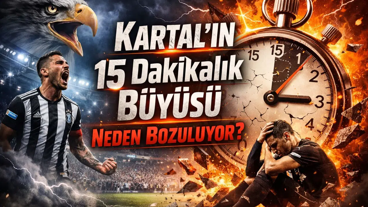 Kartal’ın 15 Dakikalık Büyüsü Neden Bozuluyor?