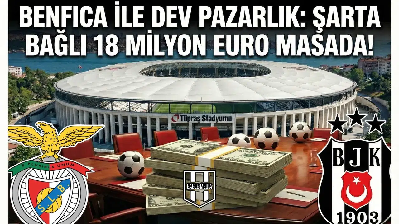 Benfica ile dev pazarlık: Şarta bağlı 18 Milyon Euro masada!