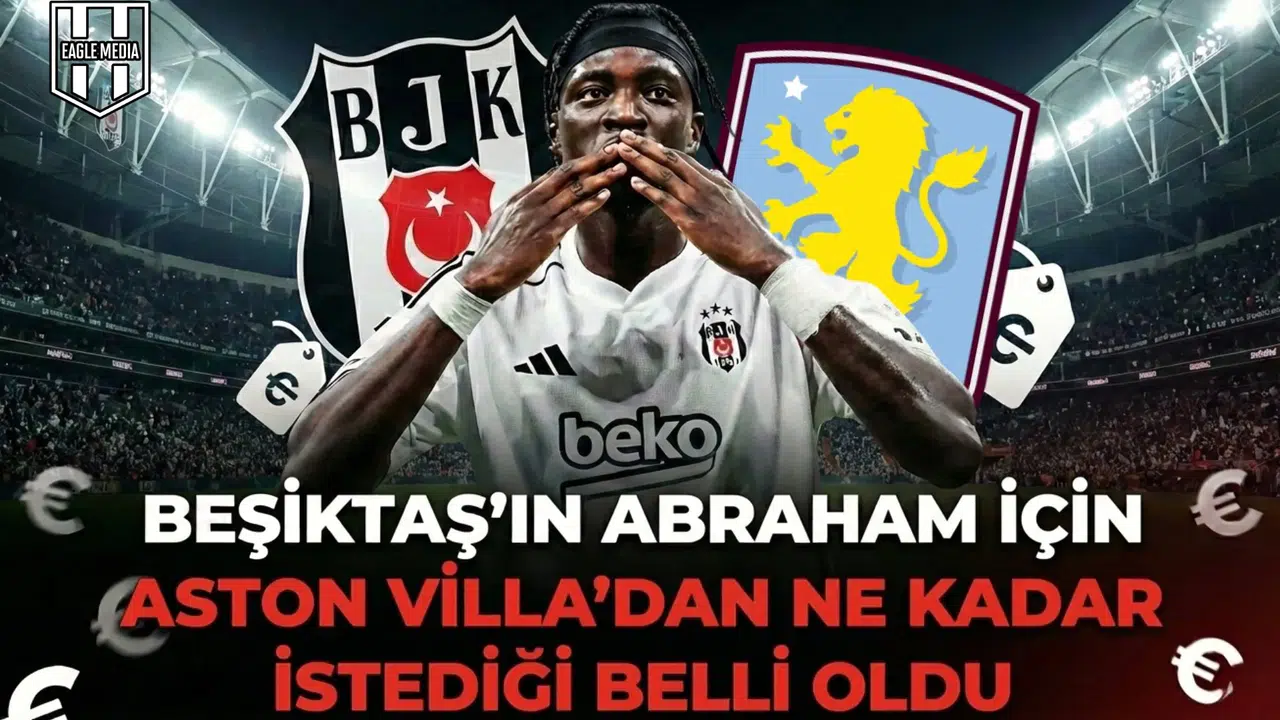 Beşiktaş’ın Abraham için Aston Villa’dan ne kadar istediği belli oldu
