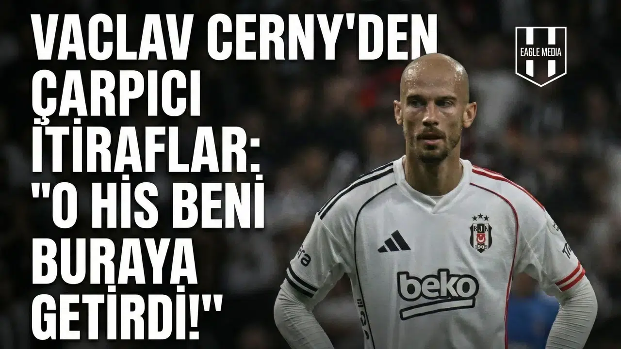 Vaclav Cerny'den çarpıcı itiraflar:  O his beni buraya getirdi!