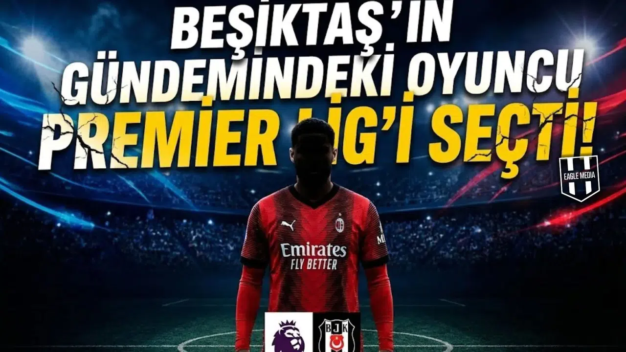 Beşiktaş'ın gündemindeki oyuncu Premier Lig'i seçti