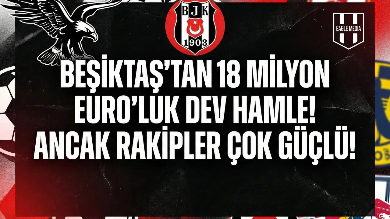 Beşiktaş'tan 18 Milyon Euro'luk dev hamle! Ancak rakipler çok güçlü!