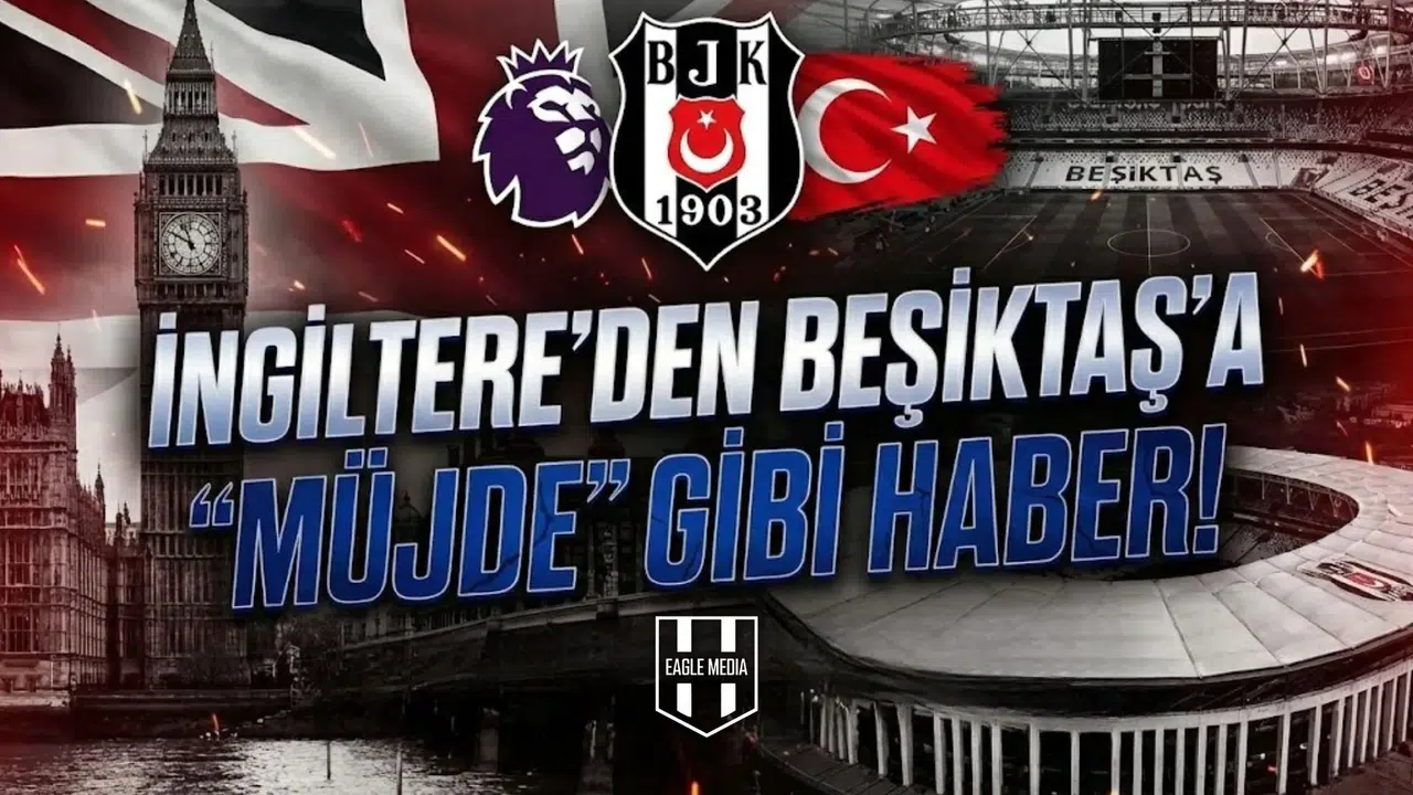 İngiltere'den Beşiktaş'a  müjde  gibi haber!