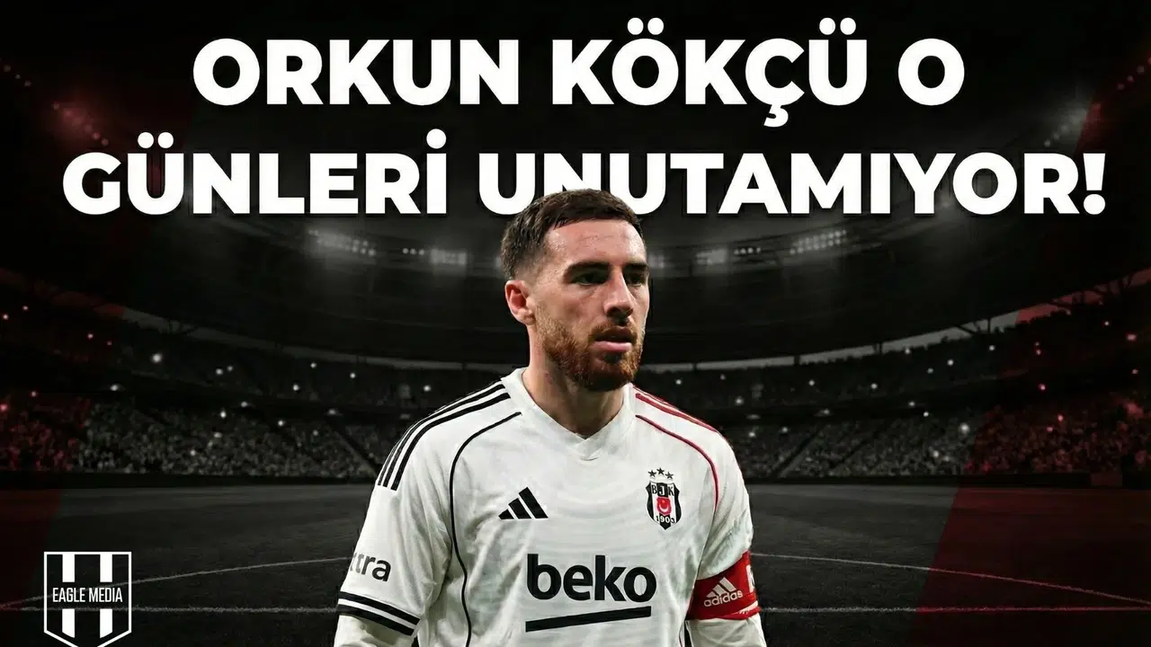 Orkun Kökçü o günleri unutamıyor!