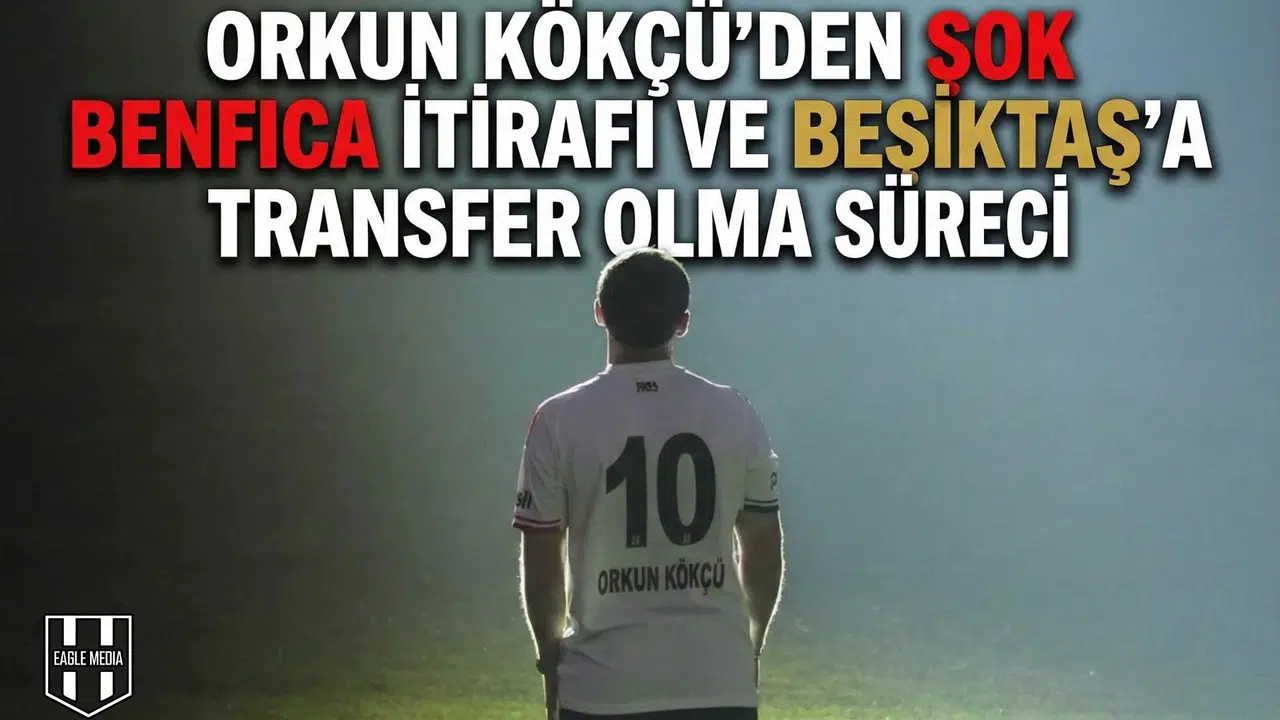 Orkun Kökçü'den şok Benfica itirafı ve Beşiktaş'a transfer olma süreci