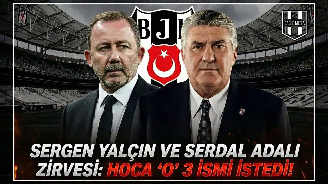 Sergen Yalçın ve Serdal Adalı zirvesi: Hoca  O  3 ismi istedi!