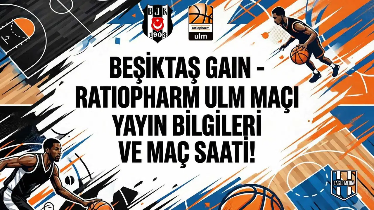 Beşiktaş Gain - Ratiopharm Ulm maçı yayın bilgileri ve maç saati!