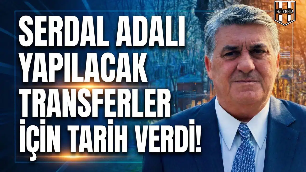 Serdal Adalı yapılacak transferler için tarih verdi!