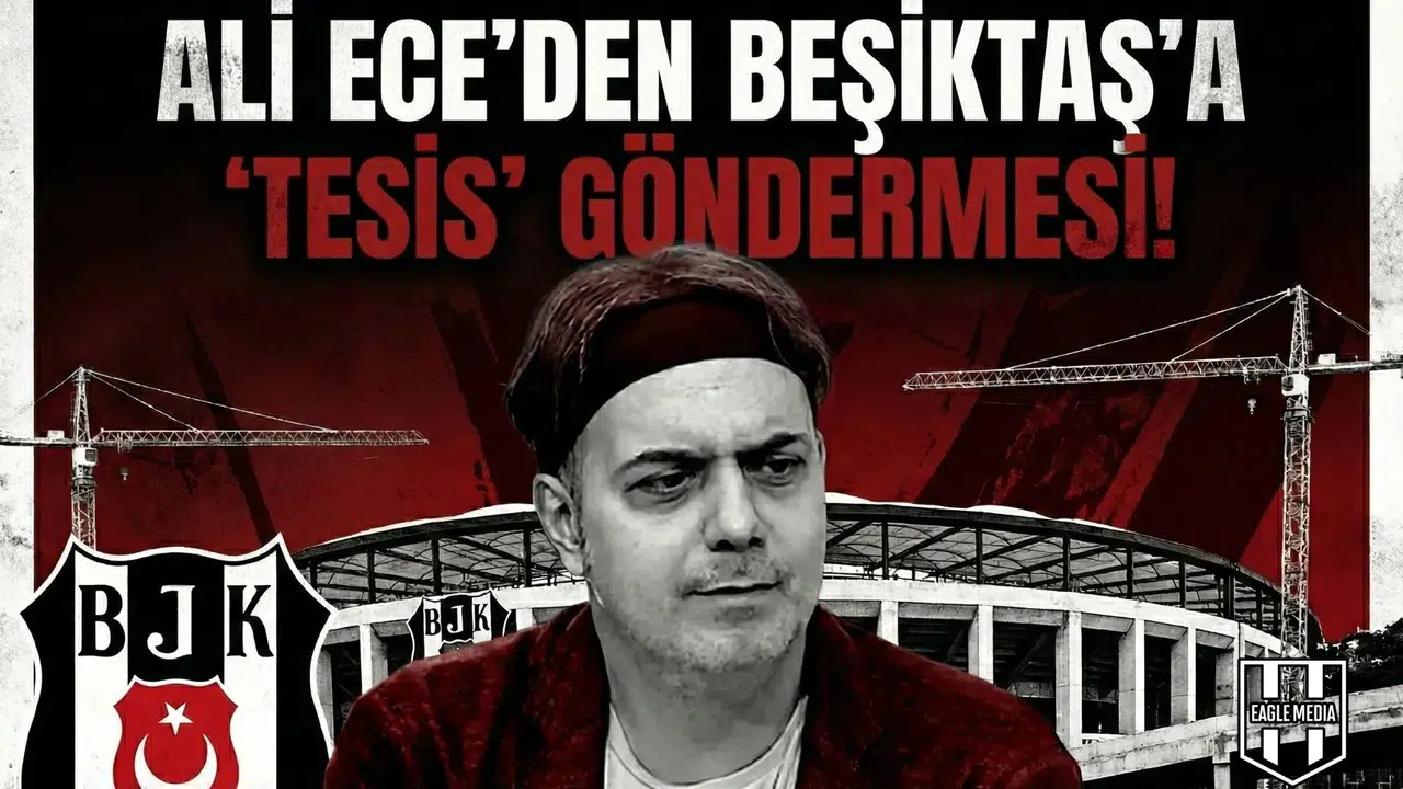 Ali Ece'den Beşiktaş'a  Tesis  göndermesi!