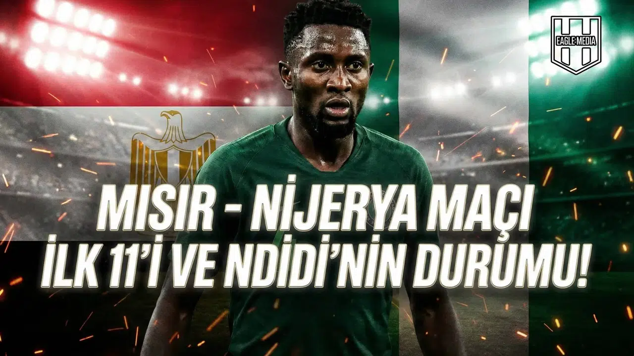 Mısır - Nijerya maçı ilk 11'i ve Ndidi'nin durumu!