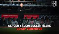 Sergen Yalçın Beklentilere Cevap Veremiyor