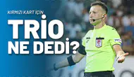 Kırmızı Kart İçin Trio Ne Dedi?