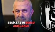 Beşiktaş'ın borcu açıklandı!