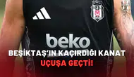 Beşiktaş’ın kaçırdığı kanat uçuşa geçti!
