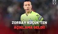 Zorbay Küçük’ten açıklama geldi