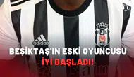 Beşiktaş'ın eski oyuncusu iyi başladı!