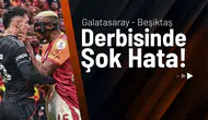 Galatasaray - Beşiktaş Derbisinde Şok Hata!