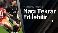 Galatasaray Beşiktaş Maçı Tekrar Edilebilir