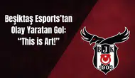 Beşiktaş Esports’tan Olay Yaratan Gol: “This is Art!”