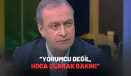 “Yorumcu Değil, Hoca Olarak Bakın!”