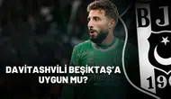Önder Özen'den Çarpıcı Açıklamalar: Davitashvili Beşiktaş’a Uygun Mu