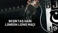 Beşiktaş GAİN-London Lions Maçı ne zaman, saat kaçta ve hangi kanalda?